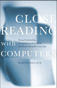 Close reading with computers :textual scholarship, computational formalism, and David Mitchell's Cloud atlas