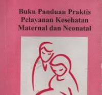 Buku panduan praktis pelayanan kesehatan maternal dan neonatal
